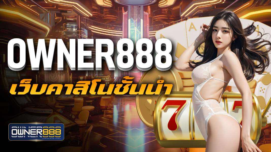 บทความ owner888 เว็บคาสิโนชั้นนำ สู่ผู้ให้บริการที่ทันสมัย