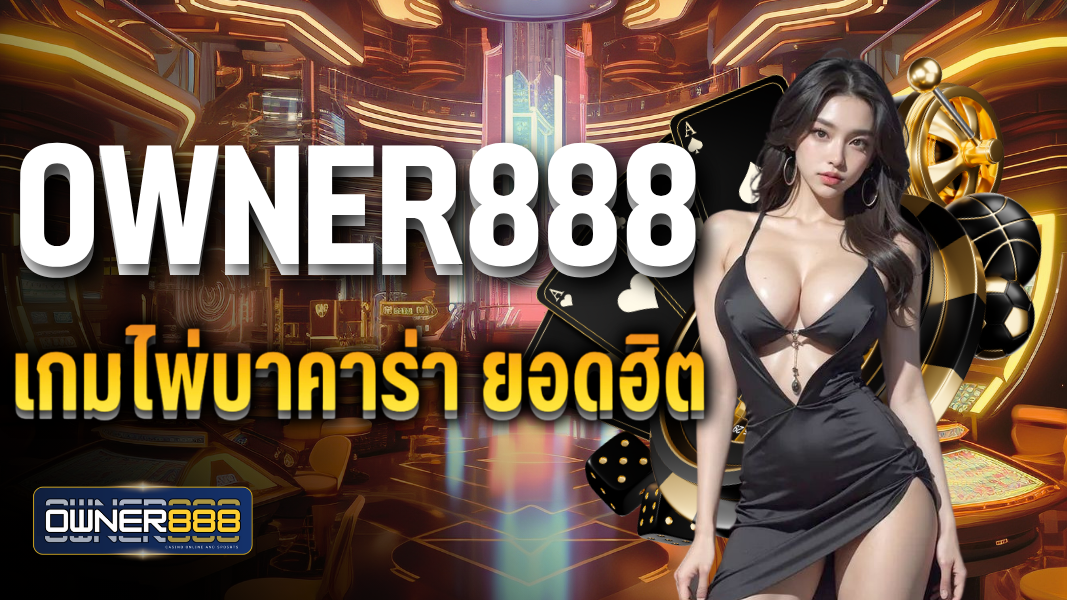 บทความ owner888 เกมไพ่บาคาร่า ยอดฮิต ที่นักลงทุนนิยมเล่นกันมากที่สุด
