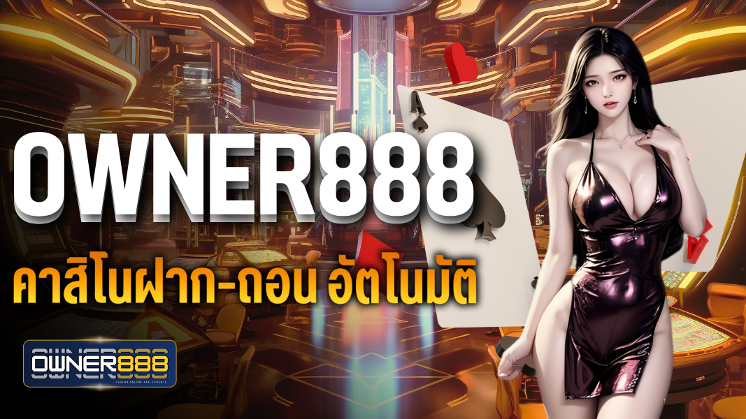 บทความ owner888 คาสิโนฝาก-ถอน อัตโนมัติ เล่นง่าย จ่ายจริง 100%