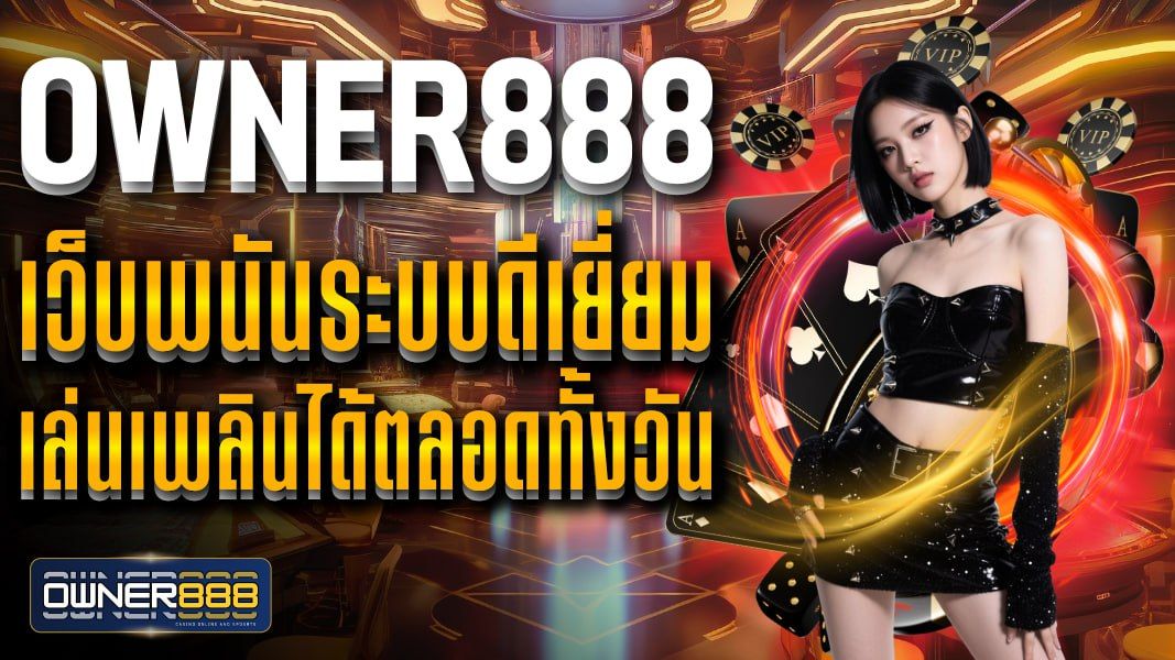 บทความ owner888 เว็บพนันระบบดีเยี่ยม เล่นเพลินได้ตลอดทั้งวัน ไม่มีเด้ง ไม่มีหลุด