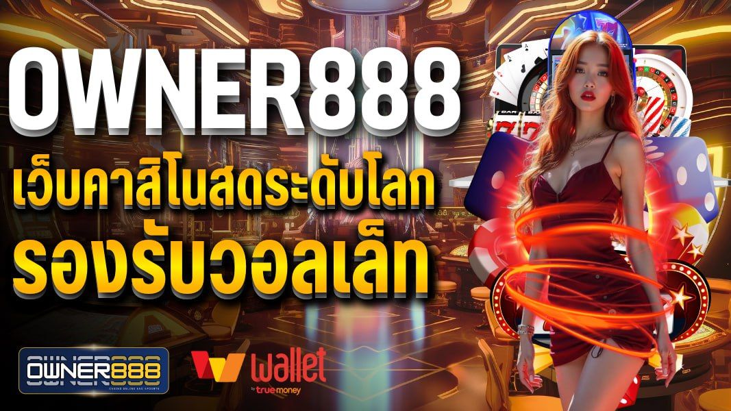 บทความ owner888 เว็บคาสิโนสดระดับโลก รองรับวอลเล็ท ฝาก-ถอนไวสุดๆ