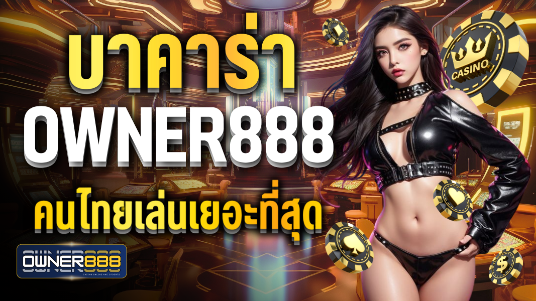 owner888 บาคาร่า owner888 คนไทยเล่นเยอะที่สุด
