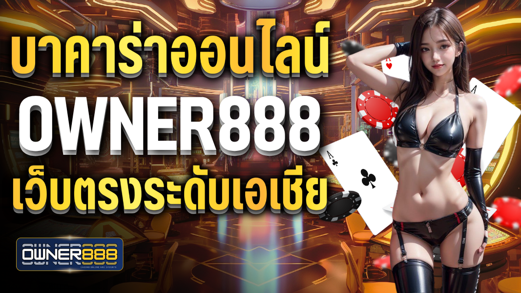 บาคาร่าออนไลน์ owner888 เว็บตรงระดับเอเชีย