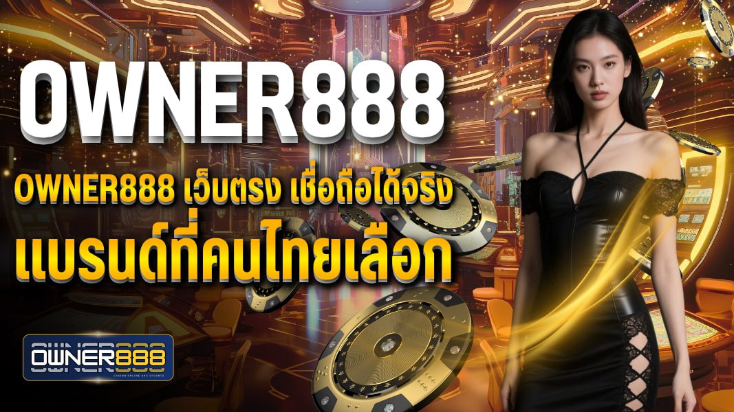 OWNER888 เว็บตรง เชื่อถือได้จริง แบรนด์ที่คนไทยเลือก