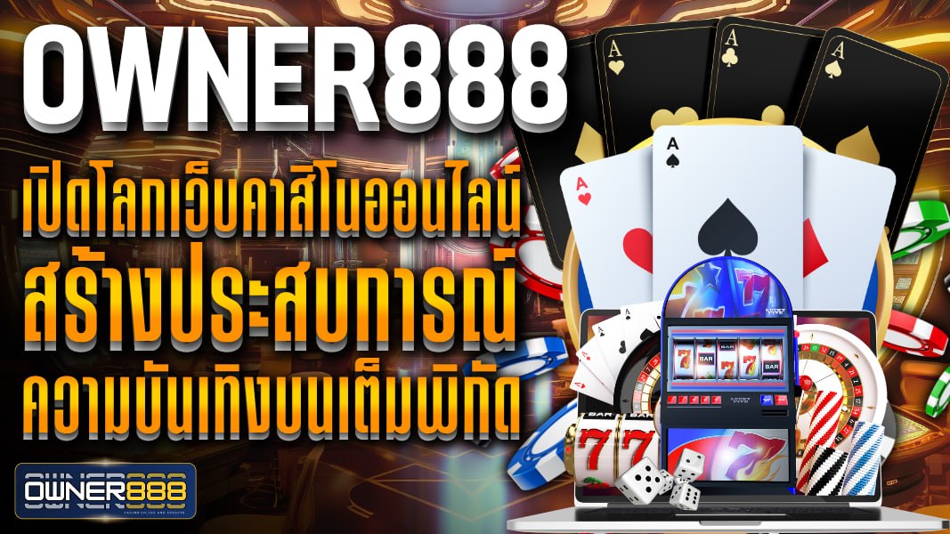 owner888 เปิดโลกเว็บคาสิโนออนไลน์ สร้างประสบการณ์ ความบันเทิงบนเต็มพิกัด บริการทุกความต้องการ